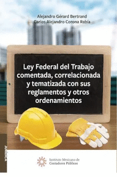 LEY FEDERAL DEL TRABAJO COMENTADA CORRELACIONADA Y TEMATIZADA CON SUS REGLAMENTOS Y OTROS ORDENAMIENTOS