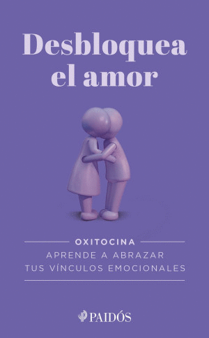 DESBLOQUEA EL AMOR. OXITOCINA