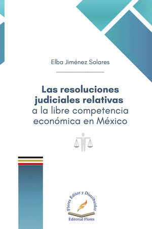 LAS RESOLUCIONES JUDICIALES RELATIVAS A LA LIBRE COMPETENCIA ECONOMICA EN MEXICO