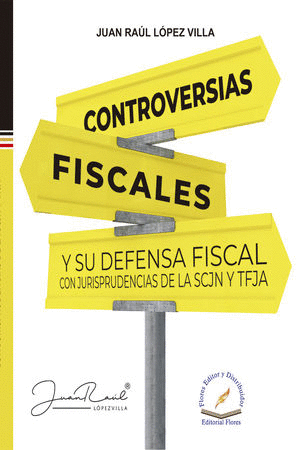 CONTROVERSIAS FISCALES Y SU DEFENSA FISCAL CON JURISPRUDENCIAS DE LA SCJN Y TFJA