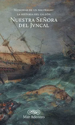 MEMORIAS DE UN NAUFRAGIO: LA HISTORIA DEL GALEON NUESTRA SE�ORA DEL JUNCAL