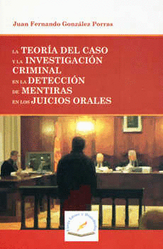 TEORIA DEL CASO Y LA INVESTIGACION CRIMINAL EN LA DETECCION DE MENTIRAS EN LOS JUICIOS ORALES