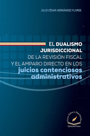 DUALISMO JURISDICCIONAL DE LA REVISION FISCAL Y EL AMPARO DIRECTO EN LOS JUICIOS CONTENCIOSOS ADMINISTRATIVOS EL