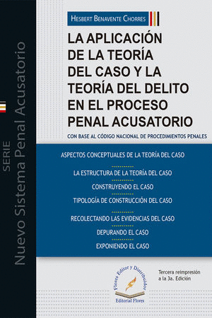 APLICACION DE LA TEORIA DEL CASO Y LA TEORIA DEL DELITO EN EL PROCESO PENAL ACUSATORIO Y ORAL