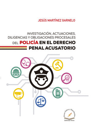 INVESTIGACION ACTUACIONES DILIGENCIAS Y OBLIGACIONES PROCESALES DEL POLICIA EN EL DERECHO PENAL ACUSATORIO
