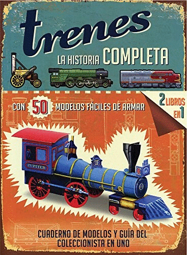 TRENES LA HISTORIA COMPLETA CON 50 MODELOS FACILES DE ARMAR