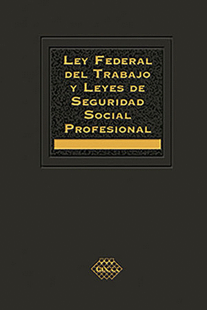 LEY FEDERAL DEL TRABAJO Y LEYES DE SEGURIDAD SOCIAL PROFESIONAL 2021