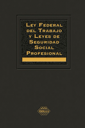 LEY FEDERAL DEL TRABAJO Y LEYES DE SEGURIDAD SOCIAL PROFESIONAL 2023