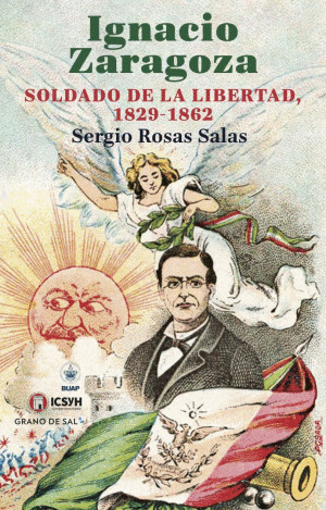 IGNACIO ZARAGOZA. SOLDADO DE LA LIBERTAD, 1829-1962