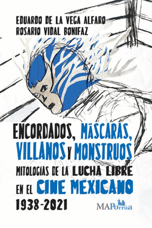 ENCORDADOS, M�SCARAS, VILLANOS Y MONSTRUOS. MITOLOGIAS DE LA LUCHA LIBRE EN EL CINE MEXICANO 1938-2021
