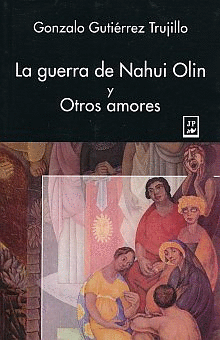 GUERRA DE NAHUI OLIN Y OTROS AMORES