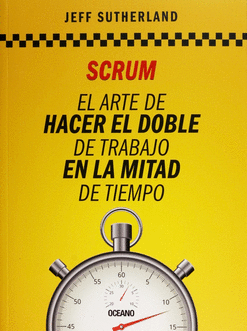 SCRUM EL ARTE DE HACER EL DOBLE DE TRABAJO EN LA MITAD DEL TIEMPO