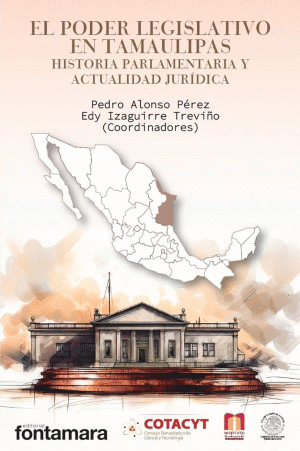 EL PODER LEGISLATIVO EN TAMAULIPAS. HISTORIA PARLAMENTARIA Y ACTUALIDAD JURIDICA