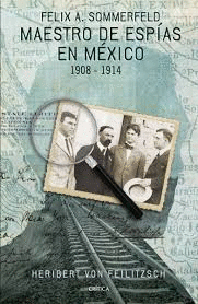 FELIX A SOMMERFELD MAESTRO DE ESPIAS EN MEXICO 1908-1914