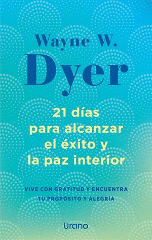 21 DIAS PARA ALCANZAR EL EXITO Y LA PAZ INTERIOR