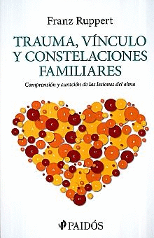 TRAUMA VINCULO Y CONSTELACIONES FAMILIARES COMPRENSION Y CURACION DE LAS LESIONES DEL ALMA