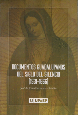 DOCUMENTOS GUADALUPANOS DEL SIGLO DEL SILENCIO (1531-1666)