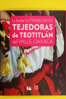 FAMILIA GUTIERREZ REYES TEJEDORAS DE TEOTITLAN DEL VALLE OAXACA LA