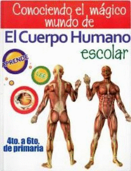 CONOCIENDO EL MAGICO MUNDO DE EL CUERPO HUMANO ESCOLAR 4TO.A 6TO