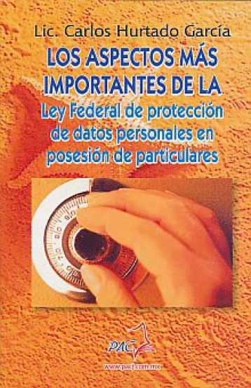 ASPECTOS MAS IMPORTANTES DE LA LEY FEDERAL DEL PROTECCION DE DATOS PERSONALES