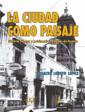 CIUDAD COMO PAISAJE LA HISTORIA URBANA Y PATRIMONIO EDIFICADO DE PUEBLA