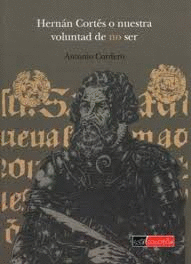 HERNAN CORTES O NUESTRA VOLUNTAD DE NO SER