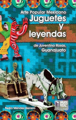 ARTE POPULAR MEXICANO JUGUETES Y LEYENDAS