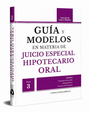 GUIA Y MODELOS EN MATERIA DE JUICIO ESPECIAL HIPOTECARIO ORAL TOMO 3