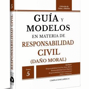 GUIA Y MODELOS EN MATERIA DE RESPONSABILIDAD CIVIL (DA�O MORAL) TOMO 5