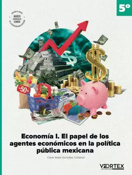 ECONOMIA 1. EL PAPEL DE LOS AGENTES ECONOMICOS EN LA POLITICA PUBLICA MEXICANA / 5� SEMESTRE
