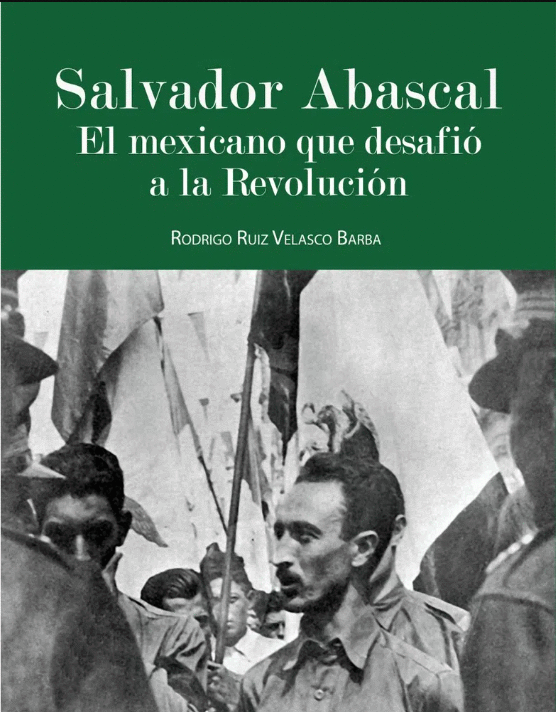 SALVADOR ABASCAL EL MEXICANO QUE DESAFIO A LA REVOLUCION