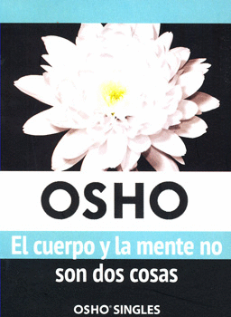 OSHO CUERPO Y LA MENTE NO SON DOS COSAS EL