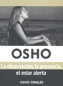 OSHO OBSERVACION LA PRESENCIA EL ESTAR ALERTA LA