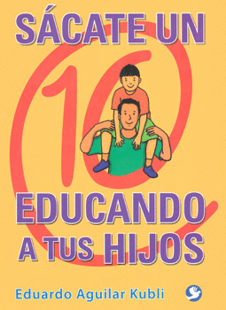 SACATE UN 10 EDUCANDO A TUS HIJOS