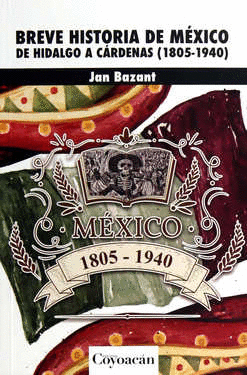 BREVE HISTORIA DE MEXICO DE HIDALGO A CARDENAS 1805 - 1940