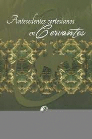 ANTECEDENTES CORTESIANOS EN CERVANTES