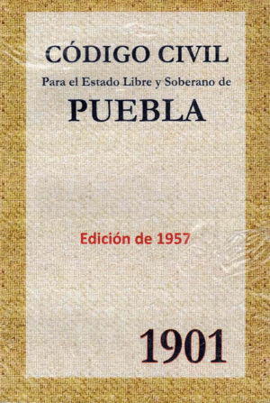 CODIGO CIVIL PARA EL ESTADO LIBRE Y SOBERANO DE PUEBLA 1901
