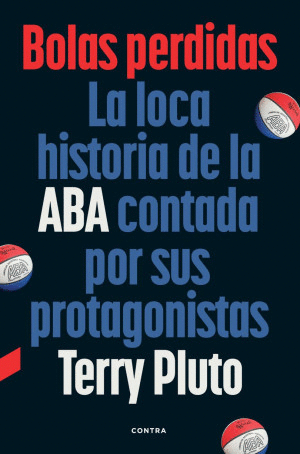 BOLAS PERDIDAS. LA LOCA HISTORIA DE LA A B A CONTADA POR SUS PROTAGONISTAS