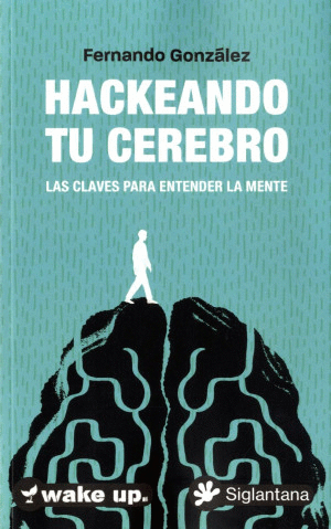 HACKEANDO TU CEREBRO. LAS CLAVES PARA ENTENDER LA MENTE