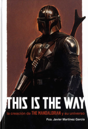 THIS IS THE WAY. LA CREACION DE THE MANDALORIAN Y SU UNIVERSO