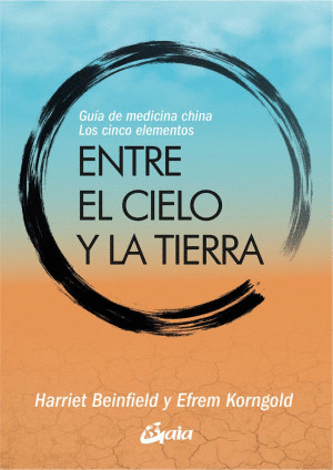 ENTRE EL CIELO Y LA TIERRA. GUIA DE MEDICINA CHINA LOS CINCO ELEMENTOS