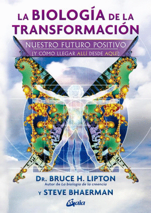 LA BIOLOGIA DE LA TRANSFORMACION. NUESTRO FUTURO POSITIVO ( Y COMO LLEGAR ALLI DESDE AQUI )