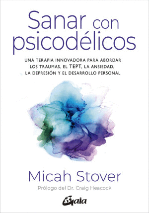 SANAR CON PSICODELICOS. UNA TERAPIA INNOVADORA PARA ABORDAR LOS TRAUMAS, EL T E P T, LA ANSIEDAD, LA DEPRESI�N Y EL DESARROLLO PERSONAL
