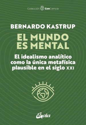 EL MUNDO ES MENTAL. EL IDEALISMO ANALITICO COMO LA UNICA METAFISICA PLAUSIBLE EN EL SIGLO X X I