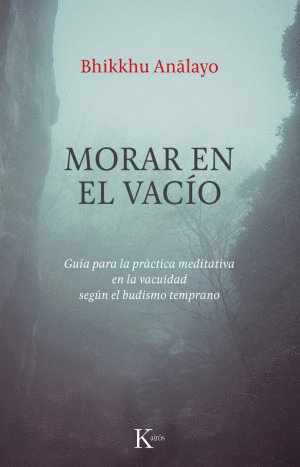 MORAR EN EL VACIO. GUIA PARA LA PRACTICA MEDITATIVA EN LA VACUIDAD SEGUN EL BUDISMO TEMPRANO