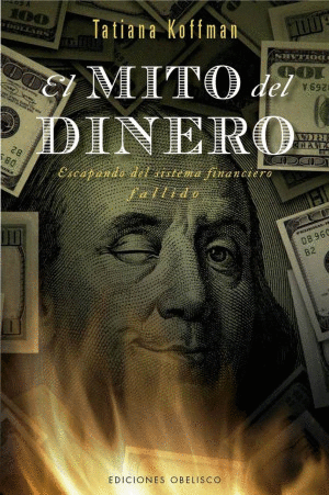 EL MITO DEL DINERO. ESCAPANDO DEL SISTEMA FINANCIERO FALLIDO