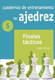 CUADERNOS DE ENTRENAMIENTO DE AJEDREZ 5 FINALES TACTICOS