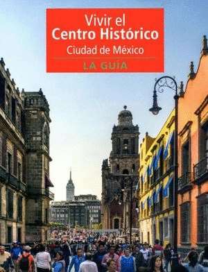 VIVIR EL CENTRO HISTORICO CIUDAD DE MEXICO LA GUIA