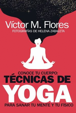 CONOCE TU CUERPO TECNICAS DE YOGA PARA SANAR TU MENTE Y TU FISICO