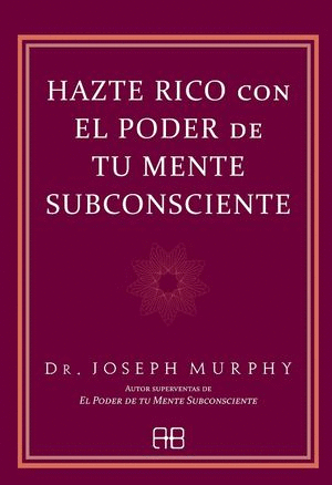 HAZTE RICO CON EL PODER DE TU MENTE SUBCONSCIENTE